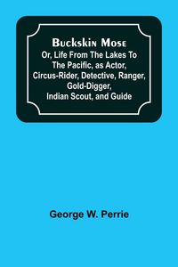 Produktbild: Buckskin Mose; Or, Life From the Lakes to the Pacific, as Actor, Circus-Rider, Detective, Ranger, Gold-Digger, Indian Scout, and Guide.