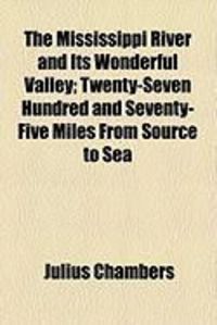 Produktbild: The Mississippi River and Its Wonderful Valley; Twenty-Seven Hundred and Seventy-Five Miles from Source to Sea