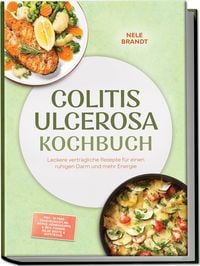 Produktbild: Colitis ulcerosa Kochbuch: Leckere vertr&auml;gliche Rezepte f&uuml;r einen ruhigen Darm und mehr Energie &ndash; inkl. 30-Tage-Ern&auml;hrungsplan, Moros M&ouml;hrensuppe & Reis-Congee, milde Brote & Aufstriche