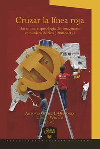 Produktbild: Cruzar la l&iacute;nea roja : hacia una arqueolog&iacute;a del imaginario comunista ib&eacute;rico (1930-2017)