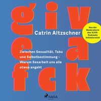Produktbild: Give a fck: Zwischen Sexualit&auml;t, Tabu und Selbstbestimmung &ndash; Warum Sexarbeit uns alle etwas angeht