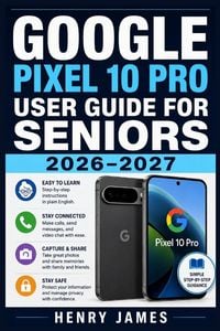 Produktbild: GOOGLE PIXEL 10 PRO USER GUIDE FOR SENIORS 2026-2027