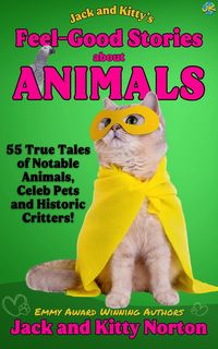 Produktbild: Jack and Kitty's Feel-Good Stories About Animals: 55 True Tales of Notable Animals, Celeb Pets and Historic Critters
