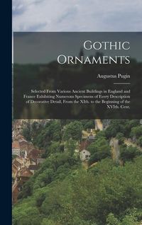 Produktbild: Gothic Ornaments: Selected From Various Ancient Buildings in England and France Exhibiting Numerous Specimens of Every Description of De