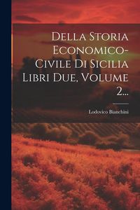 Produktbild: Della Storia Economico-civile Di Sicilia Libri Due, Volume 2...