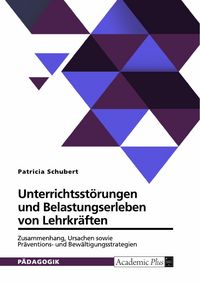 Produktbild: Unterrichtsst&ouml;rungen und Belastungserleben von Lehrkr&auml;ften. Zusammenhang, Ursachen sowie Pr&auml;ventions- und Bew&auml;ltigungsstrategien