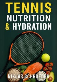 Produktbild: Tennis Nutrition and Hydration: The Complete Guide to Energy, Recovery, and Peak Performance