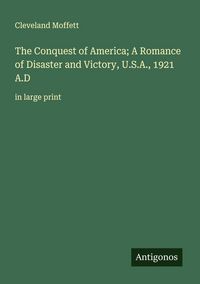 Produktbild: The Conquest of America; A Romance of Disaster and Victory, U.S.A., 1921 A.D