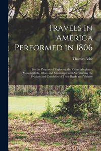 Produktbild: Travels in America Performed in 1806: For the Purpose of Exploring the Rivers Alleghany, Monongahela, Ohio, and Mississippi, and Ascertaining the Prod