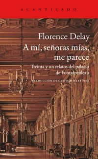 Produktbild: A m&iacute;, se&ntilde;oras, me parece : treinta y un relatos del palacio de Fontainebleau
