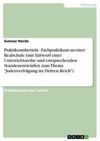 Produktbild: Praktikumsbericht - Fachpraktikum an einer Realschule (mit Entwurf einer Unterrichtsreihe und entsprechenden Stundenentw&uuml;rfen zum Thema "Judenverfolgu