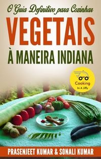 Produktbild: O Guia Definitivo para Cozinhar Vegetais &agrave; Maneira Indiana (Cozinhando em um Instante, #3)