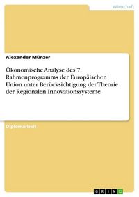 Produktbild: &Ouml;konomische Analyse des 7. Rahmenprogramms der Europ&auml;ischen Union unter Ber&uuml;cksichtigung der Theorie der Regionalen Innovationssysteme