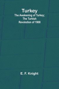 Produktbild: Turkey; the Awakening of Turkey; the Turkish Revolution of 1908