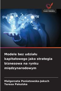 Produktbild: Modele bez udzia&iquest;u kapita&iquest;owego jako strategia biznesowa na rynku mi&iquest;dzynarodowym
