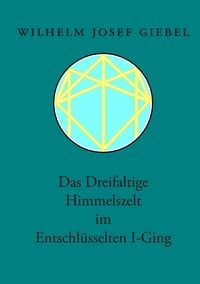 Produktbild: Das Dreifaltige Himmelszelt im Entschl&uuml;sselten I-Ging