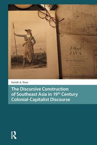 Produktbild: The Discursive Construction of Southeast Asia in 19th Century Colonial-Capitalist Discourse
