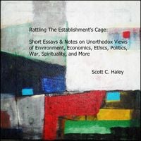 Produktbild: Rattling The Establishment's Cage: Short Essays & Notes on Unorthodox Views of Environment, Economics, Ethics, Politics, War, Spirituality, and More
