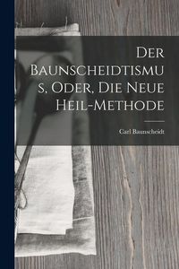 Produktbild: Der Baunscheidtismus, Oder, Die Neue Heil-Methode