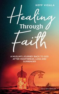 Produktbild: Healing Through Faith: A Muslim's journey back to God after heartbreak, loss and surrender
