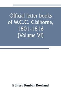 Produktbild: Official letter books of W.C.C. Claiborne, 1801-1816 (Volume VI)