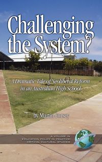 Produktbild: Challenging the System? a Dramatic Tale of Neoliberal Reform in an Australian High School (Hc)