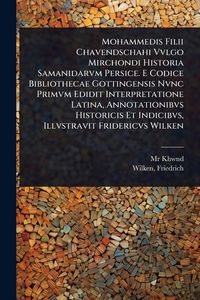 Produktbild: Mohammedis Filii Chavendschahi Vvlgo Mirchondi Historia Samanidarvm Persice. E Codice Bibliothecae Gottingensis Nvnc Primvm Edidit Interpretatione Lat