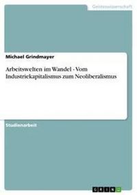 Produktbild: Arbeitswelten im Wandel - Vom Industriekapitalismus zum Neoliberalismus