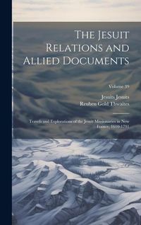 Produktbild: The Jesuit Relations and Allied Documents: Travels and Explorations of the Jesuit Missionaries in New France, 1610-1791; Volume 39