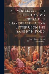 Produktbild: A Few Remarks ... On The Chandos Portrait Of Shakespeare ... And A Letter Upon The Same By H. Rodd