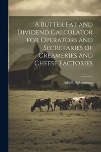 Produktbild: A Butter fat and Dividend Calculator for Operators and Secretaries of Creameries and Cheese Factories