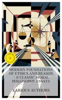 Produktbild: Modern Foundations of Ethics and Reason - 6 Classic Moral Philosophy Essays
