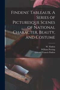 Produktbild: Findens' Tableaux. A Series of Picturesque Scenes of National Character, Beauty, and Costume
