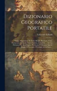 Produktbild: Dizionario Geografico Portatile: Ovvero Descrizione Di Tutti I Regni, Provincie, Citt&agrave;, Patriarcati, Vescovati, Forti, Fortezze, Cittadelle, ... In Cu