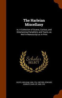 Produktbild: The Harleian Miscellany: or, A Collection of Scarce, Curious, and Entertaining Pamphlets and Tracts, as Well in Manuscript as in Print