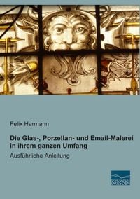 Produktbild: Die Glas-, Porzellan- und Email-Malerei in ihrem ganzen Umfang