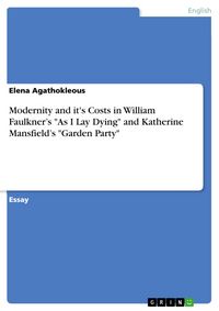 Produktbild: Modernity and it's Costs in William Faulkner's "As I Lay Dying" and Katherine Mansfield's "Garden Party"