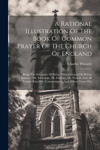 Produktbild: A Rational Illustration Of The Book Of Common Prayer Of The Church Of England: Being The Substance Of Every Thing Liturgical In Bishop Sparrow, Mr. L'