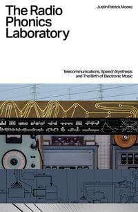 Produktbild: The Radio Phonics Laboratory: Telecommunications, Speech Synthesis, and the Birth of Electronic Music