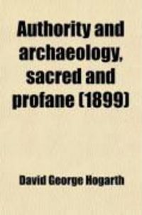 Produktbild: Authority and Archaeology, Sacred and Profane; Essays on the Relation of Monuments to Biblical and Classical Literature