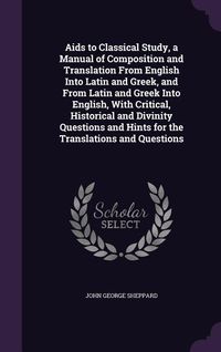 Produktbild: Aids to Classical Study, a Manual of Composition and Translation From English Into Latin and Greek, and From Latin and Greek Into English, With Critic