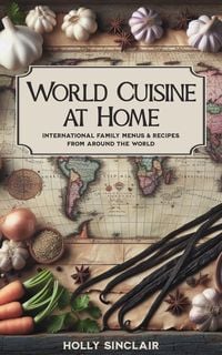 Produktbild: World Cuisine at Home: International Family Menus & Recipes From Around the World