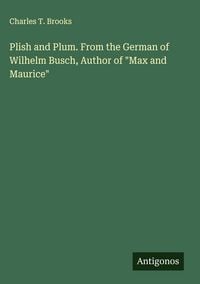 Produktbild: Plish and Plum. From the German of Wilhelm Busch, Author of "Max and Maurice"