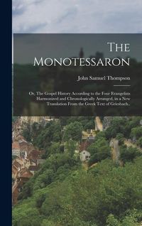 Produktbild: The Monotessaron; or, The Gospel History According to the Four Evangelists Harmonized and Chronologically Arranged, in a new Translation From the Gree