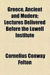 Produktbild: Greece, Ancient and Modern; Lectures Delivered Before the Lowell Institute