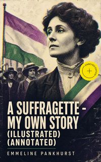 Produktbild: A Suffragette - My Own Story (Illustrated) (Annotated)