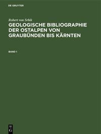 Produktbild: Robert von Srbik: Geologische Bibliographie der Ostalpen von Graub&uuml;nden bis K&auml;rnten. Band 1