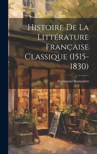 Produktbild: Histoire de la Litt&eacute;rature Fran&ccedil;aise Classique (1515-1830)