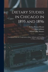 Produktbild: Dietary Studies in Chicago in 1895 and 1896: Conducted With the Cooperation of Jane Addams and Caroline L. Hunt, of Hull House
