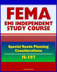 Produktbild: 21st Century FEMA Study Course: Special Needs Planning Considerations for Service and Support Providers (IS-197) - Registries, Training, Drills, Exerc